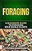 Foraging: A Beginners Guide to Foraging Wild Edible Plants (foraging, wild edible plants, foraging wild edible plants, foraging for beginners, foraging wild edible plants free,)