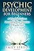 Psychic Development for Beginners: A Practical Guide to Developing Your Intuition & Psychic Gifts