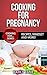 Cooking For Pregnancy - Recipes, Mindset and More! (Cooking For... Series Book 5)