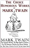 The Choice Humorous Works of Mark Twain: and Mark Twain: A Sketch of His Life The Choice Humorous Works of Mark Twain: and Mark Twain: A Sketch of His Life