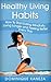 Healthy Living Habits: How To Start Eating Mindfully, Living Longer and Feeling Better Every Day