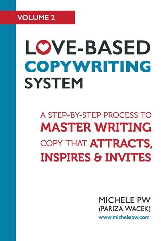 Love-Based Copywriting System: A Step-by-Step Process to Master Writing Copy That Attracts, Inspires and Invites (Love-Based Business Book 2)