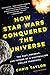 How Star Wars Conquered the Universe: The Past, Present, and Future of a Multibillion Dollar Franchise