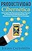 Productividad Cibernética: Cómo Lograr Más Resultados En Menos Tiempo Y Ser Productivo En Este Mundo Lleno De Distracciones Y Dominado Por La Tecnología (Spanish Edition)