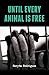 Until Every Animal is Free
