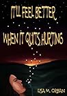 It'll Feel Better when it Quits Hurting by Lisa M. Orban