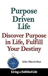 Purpose Driven Life: Discover Purpose in Life, Fulfill Your Destiny
