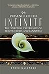 The Presence of the Infinite: The Spiritual Experience of Beauty, Truth, and Goodness The Presence of the Infinite: The Spiritual Experience of Beauty, Truth, and Goodness