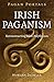 Irish Paganism: Reconstruct...