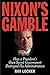 Nixon's Gamble: How a President's Own Secret Government Destroyed His Administration