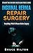 Inguinal Hernia Repair Surgery: Everything I Wish I'd Known Before Surgery (Straight Talk On Men's Health And Fitness Series Book 1)