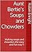 Aunt Bertie's Soups and Chowders: Making soups and chowders the easy and fun way !! (Quick recipes, Easy cooking, One Step Meals, Great Tasting Meals)