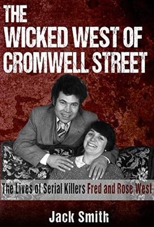 The Wicked West of Cromwell Street: The Lives of Serial Killers Fred and Rose West (Serial Killer True Crime Books Book 16)