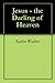 Jesus - the Darling of Heaven