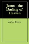Jesus - the Darling of Heaven