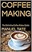Coffee Making: The Definitive Coffee Maker Guide