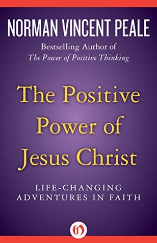 The Positive Power of Jesus Christ: Life-Changing Adventures in Faith (Kindle Edition)