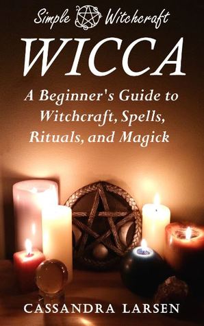 Wicca: A Beginner's Guide to Witchcraft, Spells, Rituals, and Magick (Simple Witchcraft, #1)