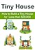 Tiny House: How to Build a Tiny House for Less than $20,000: (Tiny House, Small House, Tiny House Living, Decluttering)