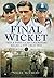 Final Wicket: Test and First Class Cricketers Killed in the Great War