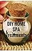 DIY HOME SPA Treatments - More Than 300 Bath Beauty And Spa Recipes