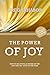 The Power of Joy: How to Be Joyful 24 Hours of The Day and 365+ Days of The Year