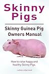 Skinny Pigs. Kindle. Skinny Guinea Pig Owners Manual. How to raise happy and healthy Skinny Pigs.