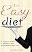 The Easy Diet: A foolproof guide to effortless and sustainable weight loss