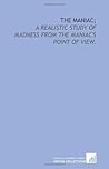 The Maniac: A Realistic Study of Madness from the Maniac's Point of View