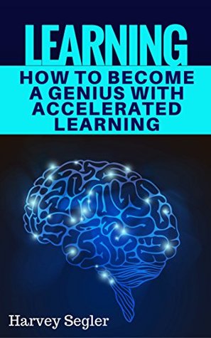 Learning: How To Become a Genius & Expert In Any Subject With Accelerated Learning (Accelerated Learning - Learn Faster -How To Learn - Make It Stick - Brain Training)