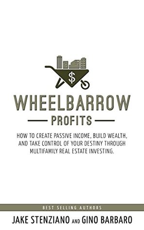 Wheelbarrow Profits: How To Create Passive Income, Build Wealth, And Take Control Of Your Destiny Through Multifamily Real Estate Investing (Kindle Edition)