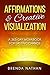 Affirmations & Creative Visualization: A 365-Day Workbook for Lasting Change