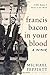 Francis Bacon in Your Blood