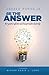 Be the Answer: Your Guide to Effective and Transformative Leadership