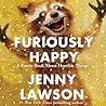 Furiously Happy by Jenny  Lawson