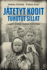 Jätetyt kodit, tuhotut sillat : Lapin sodan monta historiaa
