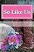 So Like Us