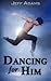Dancing for Him by Jeff  Adams