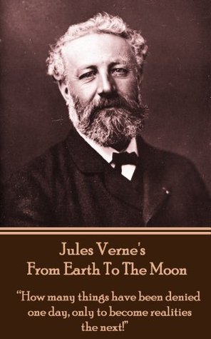 From The Earth To The Moon: “How many things have been denied one day, only to become realities the next!”