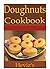 Doughnuts 101: Delicious, Low Budget, Mouth Watering Doughnuts Recipes Cookbook