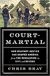 Court-Martial: How Military Justice Has Shaped America from the Revolution to 9/11 and Beyond Court-Martial: How Military Justice Has Shaped America from the Revolution to 9/11 and Beyond