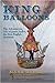 King of All Balloons: The Adventurous Life of James Sadler, The First English Aeronaut