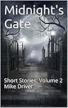 Midnight's Gate: Short Stories: Volume 2 Mike Driver