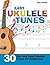 Easy Ukulele Tunes: 30 Fun and Easy Ukulele Tunes for Beginners