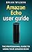 Amazon Echo User Guide: The...