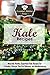 Kale Recipes: Naturally Healthy Superfood Kale Recipes For A Healthy Lifestyle That Are Delicious and Mouthwatering (The Essential Kitchen Series Book 88)
