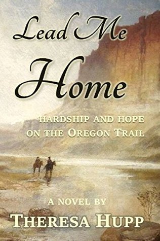 Lead Me Home: Hardship and hope on the Oregon Trail (Oregon Chronicles, #1)