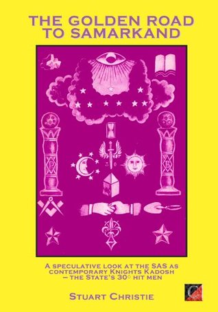 THE GOLDEN ROAD TO SAMARKAND: A speculative look at the SAS as contemporary Knights Kadosh — the State’s 30￮ hit men (Kindle Edition)