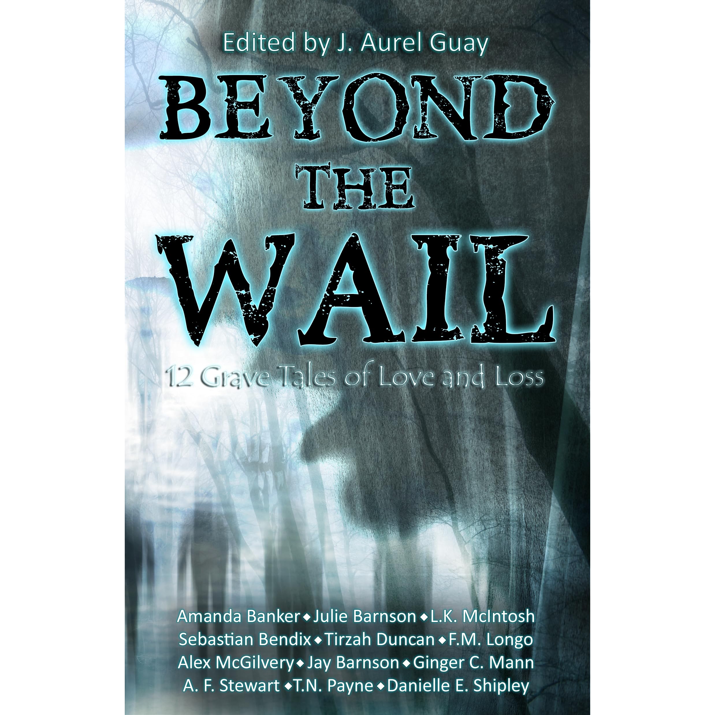 Beyond The Wail 12 Grave Tales Of Love And Loss By J Aurel Guay