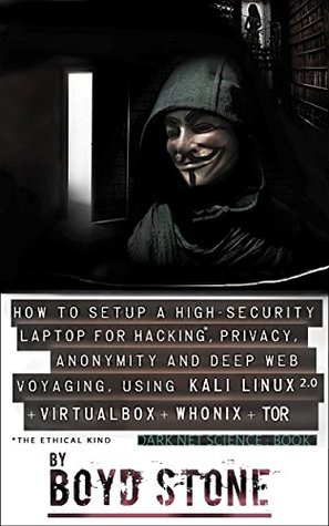 How to Setup a High-Security Laptop for Hacking*, Privacy, Self-Protection and Deep Web Voyaging:Using Kali Linux 2.0 + VirtualBox + Whonix + Obfuscated Bridges + Tor: Dark Net Science Book 1 (Kindle Edition)